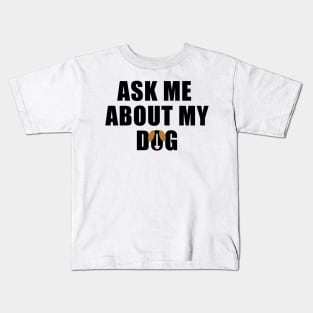 Ask me about my Dog Kids T-Shirt